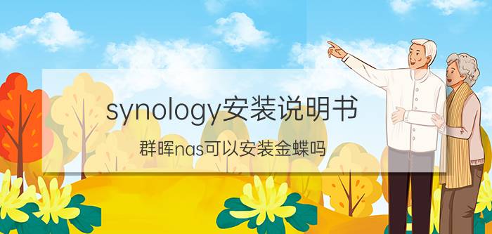 synology安装说明书 群晖nas可以安装金蝶吗？